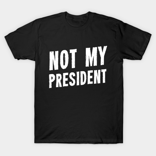 Not My President T-Shirt by dumbshirts